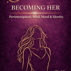 Becoming Her — Perimenopause: Mind, Mood & Identity
